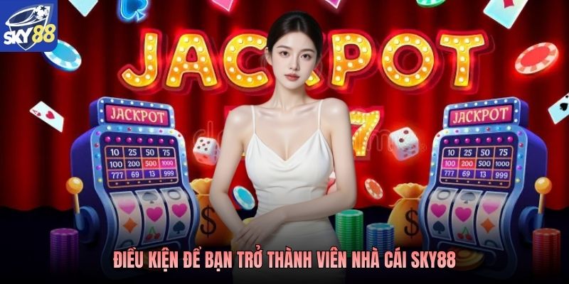 Điều kiện để bạn trở thành thành viên nhà cái Sky88