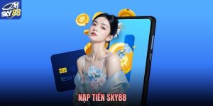 Nạp Tiền Sky88 - Hướng Dẫn Quy Trình Nạp Tiền Chuẩn Xác