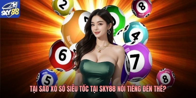 Tại sao xổ số siêu tốc tại Sky88 nổi tiếng đến thế?